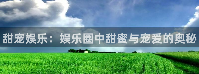 壹号电子娱乐app下载最新版本：甜宠娱乐：娱乐圈中甜蜜与宠爱的奥秘