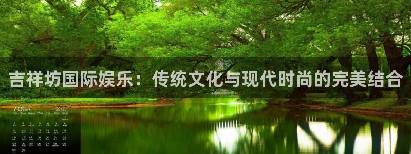运达娱乐app下载安装最新版：吉祥坊国际娱乐：传统文化与现代时尚的完美结合